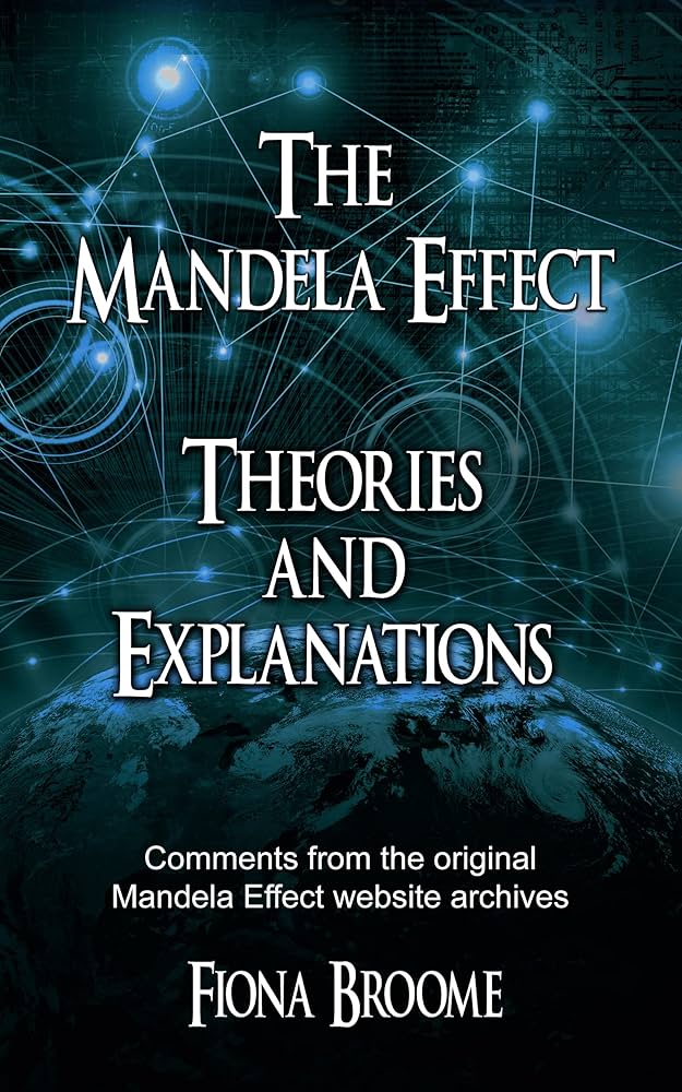 The mandela effect: theories and explanations The mandela effect: theories ad explanations, a book by Fiona Broome